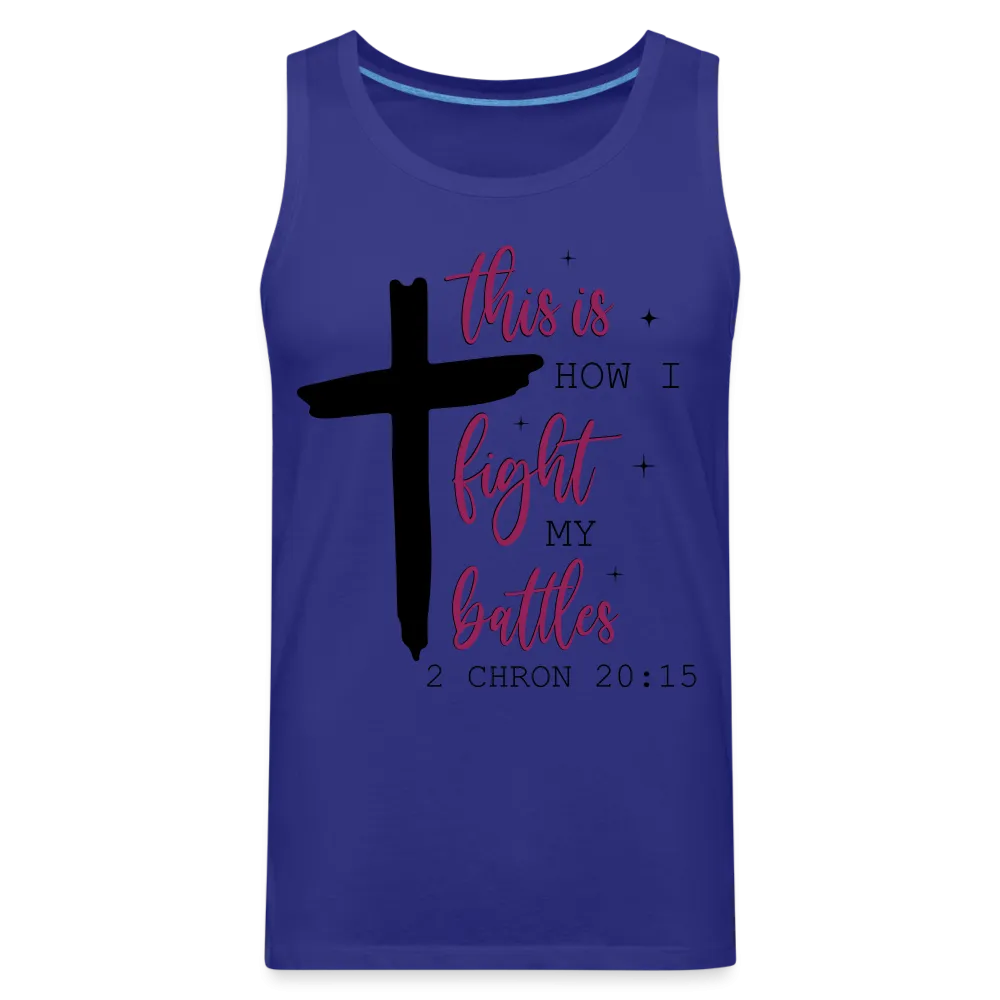 This is How I Fight My Battles Men’s Premium Tank Top (2 Chronicles 20:15)