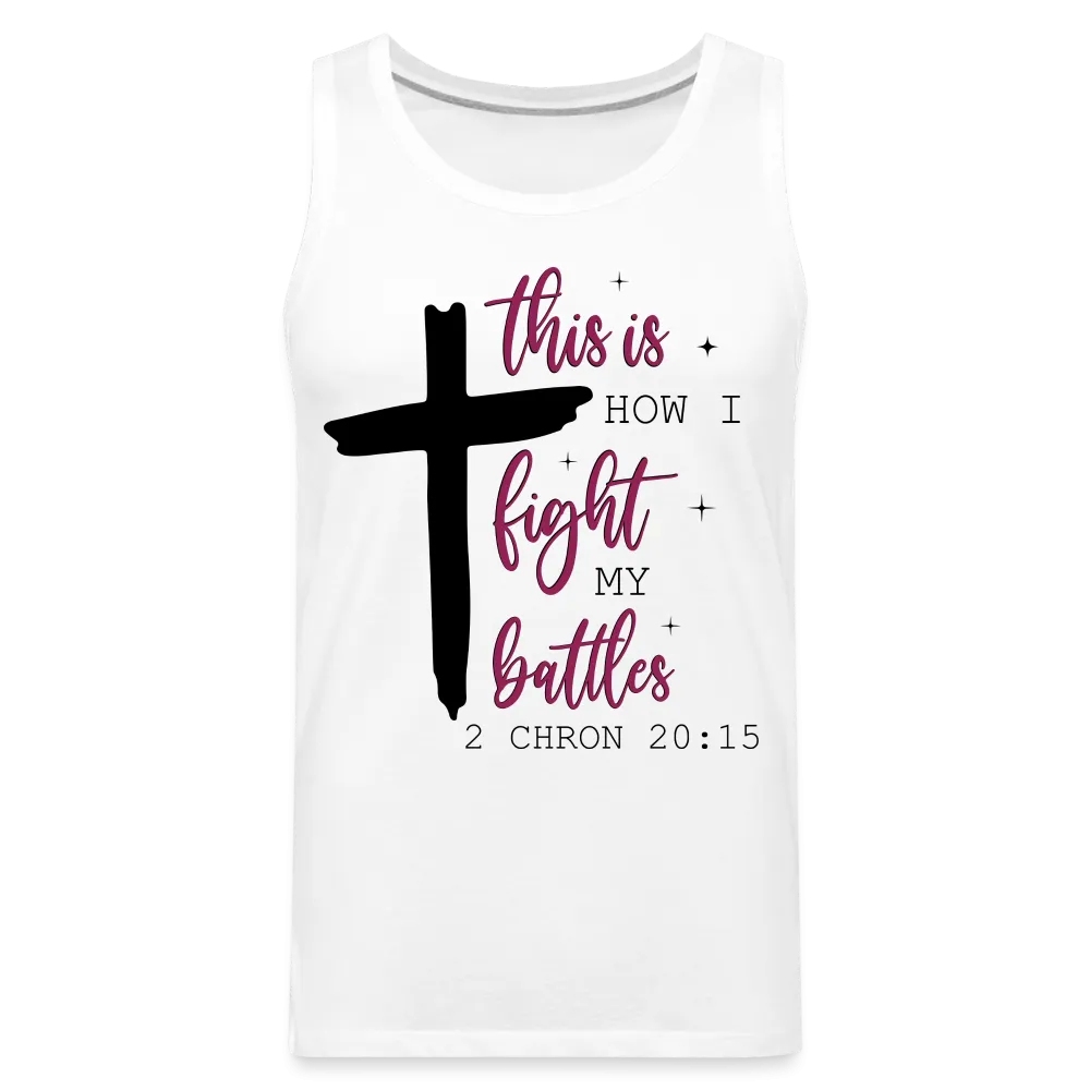 This is How I Fight My Battles Men’s Premium Tank Top (2 Chronicles 20:15)